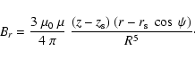 \begin{displaymath}
B_{r} = \frac{3 ~ \mu_0 ~ \mu}{4~\pi} ~ \frac{( z - z_{\rm s} )
~ ( r - r_{\rm s} ~ \cos~\psi )}{R^5}\cdot
\end{displaymath}