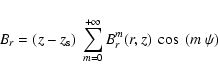 \begin{displaymath}
B_{r} = ( z - z_{\rm s} ) ~ \sum_{m=0}^{+\infty}
B_{r}^m(r,z) ~ \cos ~ (m~\psi)
\end{displaymath}