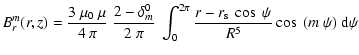$\displaystyle B_{r}^m(r,z) = \frac{3~\mu_0 ~ \mu}{4~\pi} ~ \frac{2-\delta_m^0}{...
...t_0^{2\pi}
\frac{ r - r_{\rm s} ~ \cos~\psi}{R^5} \cos ~ (m~\psi) ~ {\rm d}\psi$