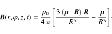 \begin{displaymath}
\vec{B}(r,\varphi,z,t) = \frac{\mu_0}{4~\pi} \left[ \frac{3...
...\vec{R} ) ~ \vec{R}}{R^5} - \frac{\vec{\mu}}{R^3} \right]\cdot
\end{displaymath}