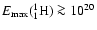 $ E_{{\rm max}}(^{1}_{1}{\rm H}) \ga 10^{20}$