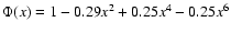 $\Phi(x) = 1 - 0.29x^2 + 0.25x^4 - 0.25x^6$