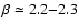 $\beta \simeq 2.2{-}2.3$
