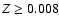 ${Z \ge 0.008}$