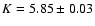 $K=5.85\pm0.03$