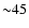 ${\sim}45$