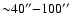 ${\sim}40^{\prime\prime}{-}100^{\prime\prime}$