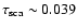 $\tau_{\rm sca}\sim0.039$