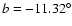 $ b=-11.32^\circ$