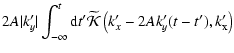 $\displaystyle 2 A \vert k'_{y}\vert \int_{-\infty}^t
{\rm d}t' \widetilde{\mathcal{K}}
\left(k'_{{x}}-2 A k'_{y}(t-t'),k'_{\rm {x}}\right)$