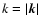 $k = \vert{\vec k}\vert$