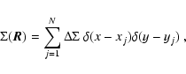 \begin{displaymath}\Sigma({\vec R}) = \sum_{j = 1}^N \Delta \Sigma~\delta (x-x_{j}) \delta
(y-y_{j})~,
\end{displaymath}