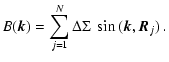 $\displaystyle B({\vec k}) = \sum_{j = 1}^N \Delta \Sigma~
\sin{({\vec k},{{\vec R}_{j}})} ~.$