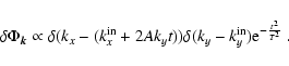 \begin{displaymath}\delta \Phi_{{\vec k}} \propto \delta(k_{x}-(k_{x}^{\rm in}+
...
...y}t)) \delta(k_{y}-k_{y}^{\rm in}){\rm e}^{-\frac{t^2}{T^2}}~.
\end{displaymath}