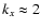 $k_{x} \approx 2$