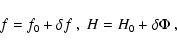\begin{displaymath}f = f_{\rm {0}} + \delta f ~, \; H = H_{\rm {0}} + \delta \Phi~,
\end{displaymath}