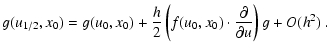 $\displaystyle g(u_{1/2},x_0) = g(u_0,x_0) + \frac{h}{2} \left(f(u_0,x_0) \cdot
\frac{\partial}{\partial u}\right) g + O(h^2)~.$