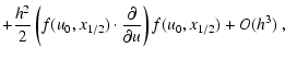 $\displaystyle + \frac{h^2}{2} \left( f(u_0,x_{1/2}) \cdot
\frac{\partial}{\partial u}\right) f(u_0,x_{1/2}) + O(h^3)~,$