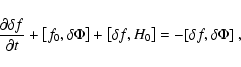 \begin{displaymath}\frac{\partial \delta f}{\partial t} + \left[f_{\rm {0}} , \d...
... \delta f , H_{\rm {0}} \right] = - [\delta f, \delta
\Phi]~,
\end{displaymath}