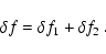\begin{displaymath}\delta f =\delta f_1 + \delta f_2~.
\end{displaymath}