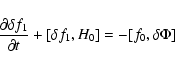 \begin{displaymath}\frac{\partial \delta f_1}{\partial t} + [\delta f_1,H_0] =
- [f_0,\delta \Phi]
\end{displaymath}