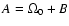 $A=\Omega_0 + B$