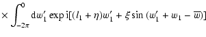 $\displaystyle \times
\int_{-2\pi}^0 {\rm d}w_1' \exp{{\rm i} [(l_1+\eta)w_1' +\xi \sin{(w_1'+w_1-\overline{w})}]}$