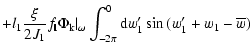 $\displaystyle +l_1 \frac{\xi}{2J_1}f_{\rm {\bf l}}\Phi_{\rm {\rm k}}\vert _\omega
\int_{-2\pi}^0 {\rm d}w_1' \sin{(w_1'+w_1-\overline{w})}$