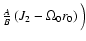 $\frac{A}{B}\left (J_{\rm {2}} - \Omega_{\rm {0}} r_{\rm {0}} \right)
\Big)$