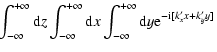 $\displaystyle \!\!\int^{+\infty}_{-\infty} {\rm d}z
\int^{+\infty}_{-\infty} {\rm d}x \int^{+\infty}_{-\infty} {\rm d}y
{\rm e}^{-{\rm i} [k'_{x} x + k'_{y} y ]}$
