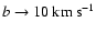 $b\rightarrow10{\rm ~km~s^{-1}}$