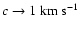 $c\rightarrow1{\rm ~km~s^{-1}}$