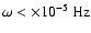$\omega<\times10^{-5}~{\rm Hz}$