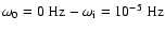$\omega_0=0~{\rm Hz} - \omega_{\rm i}=10^{-5}~{\rm Hz}$