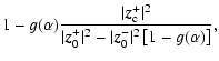 $\displaystyle 1 - g(\alpha)
\frac
{\vert\vec{z}_{\rm c}^+\vert^2}
{\vert\vec{z}_0^+\vert^2 - \vert\vec{z}_0^-\vert^2\left[1-g(\alpha)\right]},$