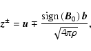 \begin{displaymath}\vec{z}^\pm=\vec{u}\mp\frac{{\rm sign}\left(\vec{B}_0\right)\vec{b}}{\sqrt{4\pi\rho}},
\end{displaymath}