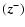 $(\vec{z}^-)$