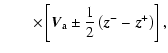 $\displaystyle \qquad\times \left[\vec{V}_{\rm a}\pm\frac{1}{2}\left(\vec{z}^- -\vec{z}^+\right)\right],$