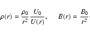 \begin{displaymath}\rho(r)=\frac{\rho_0}{r^2}\frac{U_0}{U(r)} ,\;\:\;\;\;
B(r)=\frac{B_0}{r^2}\cdot
\end{displaymath}