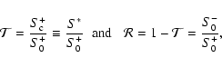\begin{displaymath}
{\cal T}=\frac{S^+_{\rm c}}{S^+_0}\equiv\frac{S^*}{S^+_0}\;\;\mbox{and}
\;\;\;{\cal R}=1-{\cal T}=\frac{S^-_0}{S^+_0},
\end{displaymath}