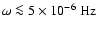 $\omega\la5\times10^{-6}~{\rm Hz}$
