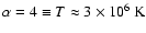 $\alpha=4\equiv
T\approx3\times10^6~{\rm K}$