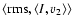 $\left\langle {\rm rms},\left\langle I,v_{2}\right\rangle\right\rangle$