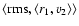$\left\langle {\rm rms},\left\langle r_{1},v_{2}\right\rangle\right\rangle$