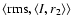 $\left\langle {\rm rms},\left\langle I,r_{2}\right\rangle\right\rangle$