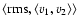 $\left\langle {\rm rms},\left\langle v_{1},v_{2}\right\rangle\right\rangle$