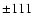 $\pm 111$