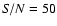 ${\it S/N}=50$