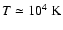 $T\simeq 10^4\;\rm K$