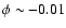 $\phi \sim -0.01$